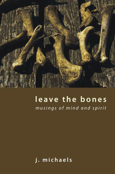Leave the Bones: Musings of Mind and Spirit