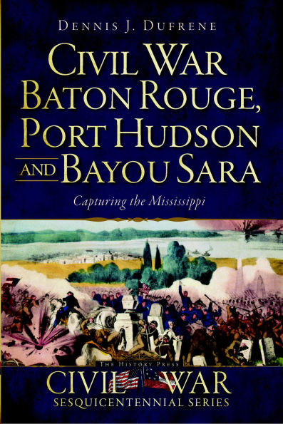 Civil War Baton Rouge, Port Hudson and Bayou Sara:: Capturing the Mississippi