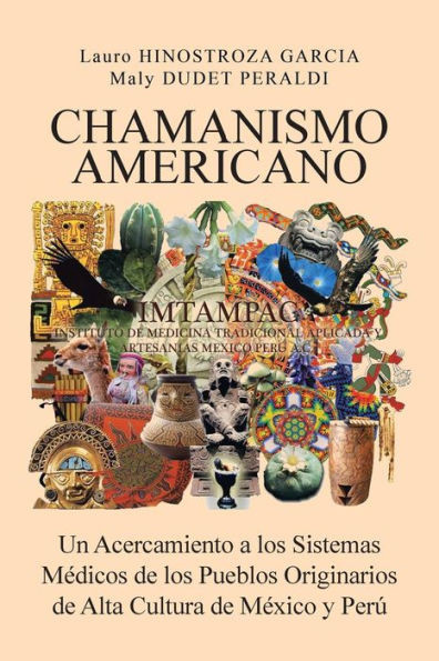 Chamanismo Americano: Un Acercamiento a los Sistemas Médicos de los Pueblos Originarios de Alta Cultura de México y Perú