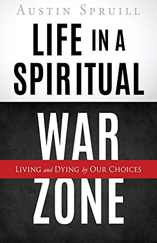 Life In A Spiritual War Zone: Living And Dying By Our Choices