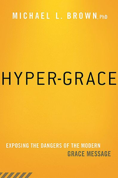 Hyper-Grace: Exposing the Dangers of the Modern Grace Message