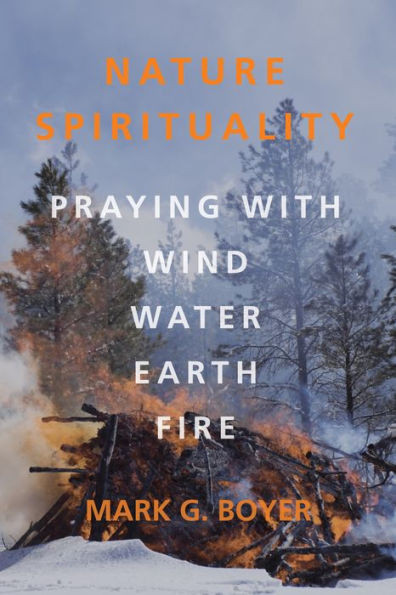 Nature Spirituality: Praying with Wind, Water, Earth, Fire