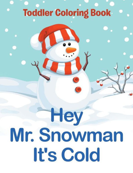 Hey Mr. Snowman It's Cold: Toddler Coloring Book