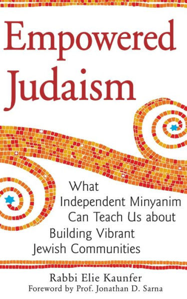 Empowered Judaism: What Independent Minyanim Can Teach Us about Building Vibrant Jewish Communities