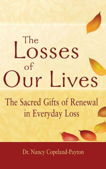 The Losses of Our Lives: The Sacred Gifts of Renewal in Everyday Loss