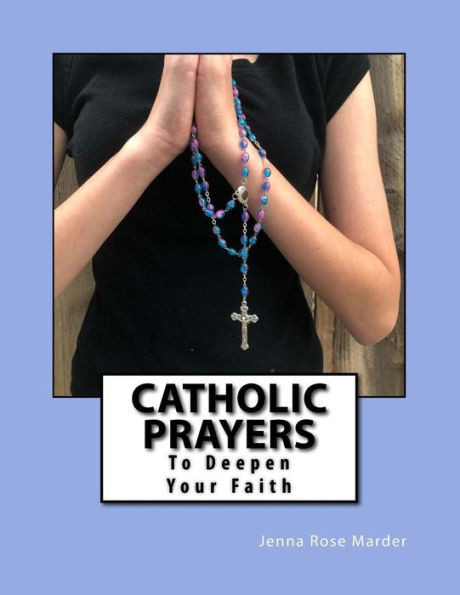 Catholic Prayers: To Deepen Your Faith