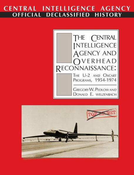 The Central Intelligence Agency and Overhead Reconnaissance: The U-2 and OXCART Programs, 1954-1974