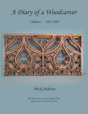 A Diary of a Woodcarver: Volume 1 (1997-2005)