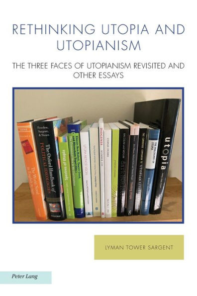 Rethinking Utopia and Utopianism: The Three Faces of Utopianism Revisited and Other Essays