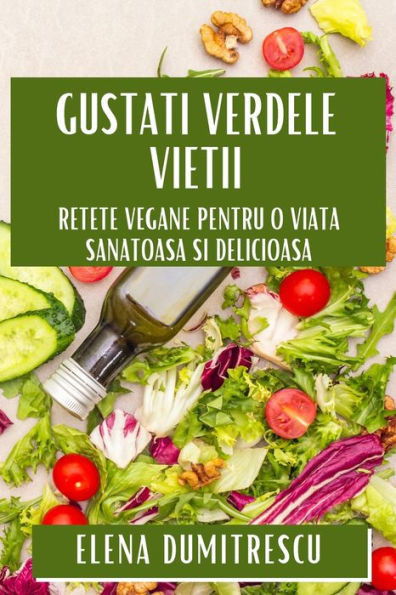 Gustați Verdele Vieții: Rețete Vegane pentru O Viață Sănătoasă și Delicioasă