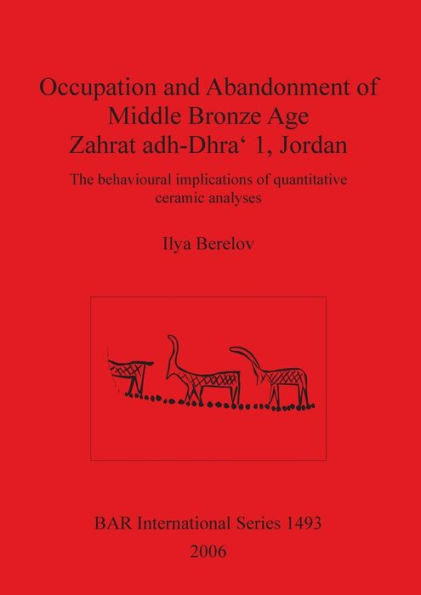 Occupation and Abandonment of Middle Bronze Age Zahrat adh-Dhra' 1, Jordan: The behavioural implications of quantitative ceramic analyses