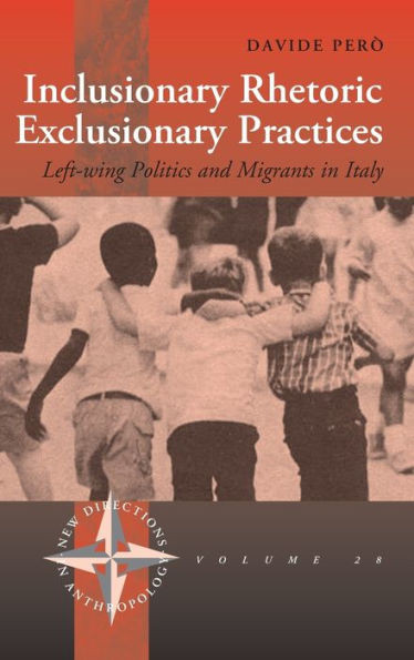 Inclusionary Rhetoric/Exclusionary Practices: Left-Wing Politics and Migrants in Italy