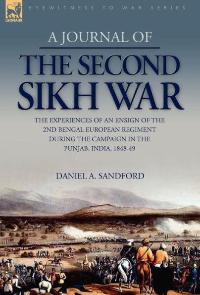 A Journal of the Second Sikh War: The Experiences of an Ensign of the 2nd Bengal European Regiment During the Campaign in the Punjab, India, 1848-49