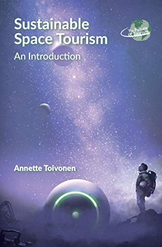 Sustainable Space Tourism: An Introduction (The Future Of Tourism, 3) (Volume 3)