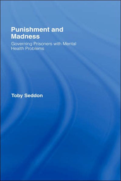Punishment and Madness: Governing Prisoners with Mental Health Problems