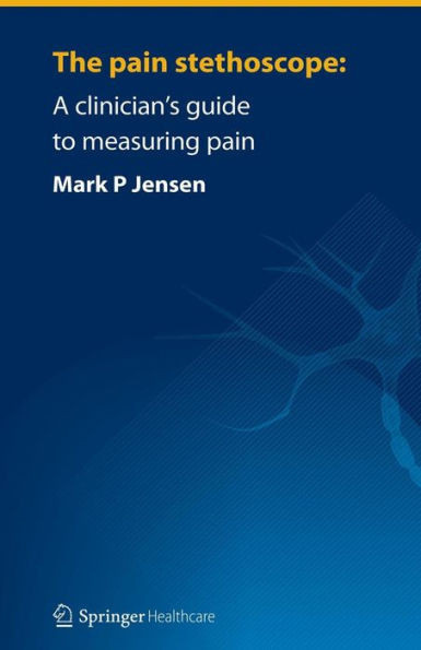The Pain Stethoscope:: A Clinician's Guide to Measuring Pain