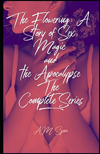 The Flowering: Complete Series: A Story of Sex, Magic, and the Apocalypse
