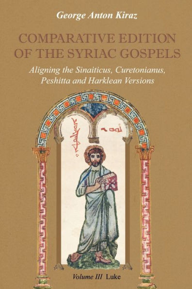 Comparative Edition of the Syriac Gospels: Aligning the Old Syriac (Sinaiticus, Curetonianus), Peshitta and Harklean Versions (Volume 3, Luke)