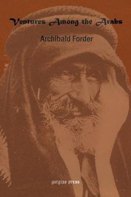 Ventures Among the Arabs in Desert, Tent and Town: A Thirteen Years of Pioneer Missionary Life with the Ishmaelites of Moab, Edon and Arabia