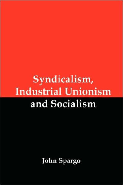 Syndicalism, Industrial Unionism and Socialism