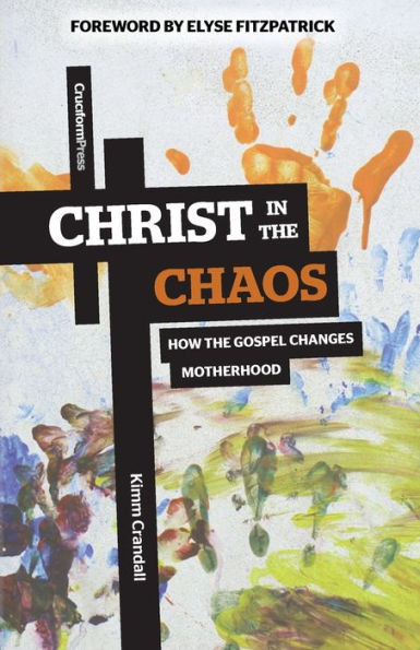 Christ in the Chaos: How the Gospel Changes Motherhood