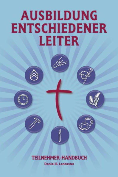 Training Radical Leaders - Participant Guide - German Version: A manual to train leaders in small groups and house churches to lead church-planting mo