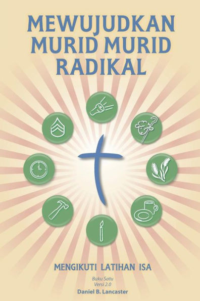 Mewujudkan Murid Murid Radikal: A Manual to Facilitate Training Disciples in House Churches, Small Groups, and Discipleship Groups, Leading Towards a