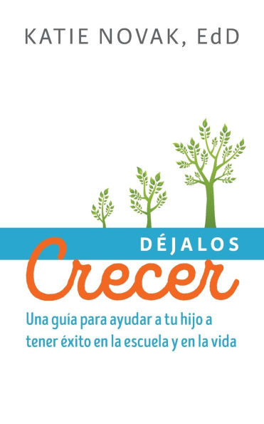 Déjalos Crecer: Una guía para ayudar a tu hijo a tener éxito en la escuela y en la vida