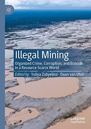 Illegal Mining: Organized Crime, Corruption, And Ecocide In A Resource-Scarce World