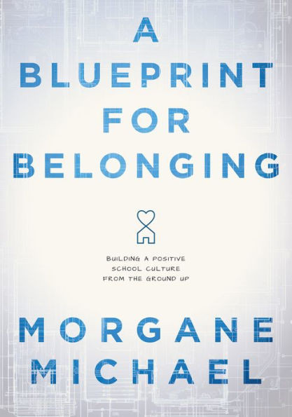 A Blueprint for Belonging: Building a Positive School Culture from the Ground Up (Research-Backed Practical Strategies to Foster Classroom Belonging)