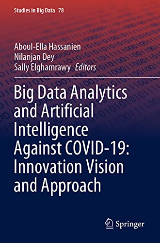 Big Data Analytics And Artificial Intelligence Against Covid-19: Innovation Vision And Approach (Studies In Big Data)
