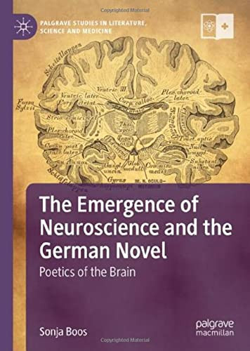 The Emergence Of Neuroscience And The German Novel: Poetics Of The Brain (Palgrave Studies In Literature, Science And Medicine)