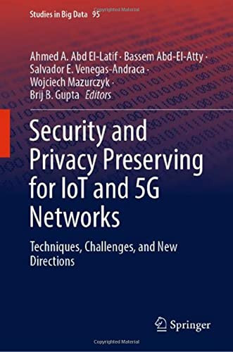 Security And Privacy Preserving For Iot And 5G Networks: Techniques, Challenges, And New Directions (Studies In Big Data, 95)
