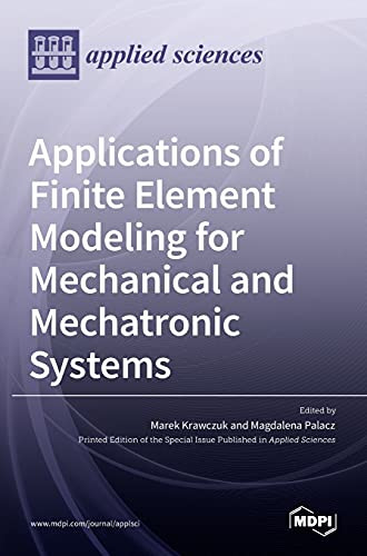 Applications Of Finite Element Modeling For Mechanical And Mechatronic Systems