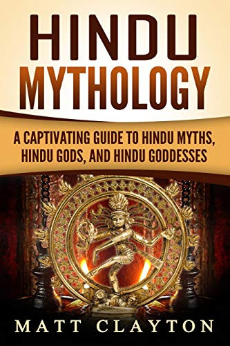 Hindu Mythology: A Captivating Guide to Hindu Myths, Hindu Gods, and Hindu Goddesses