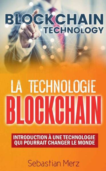La Technologie Blockchain: Introduction Ã€ Une Technologie Qui Pourrait Changer Le Monde