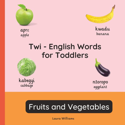 Twi - English Words for Toddlers - Fruits and Vegetables: Teach and Learn Twi For Kids and Beginners Bilingual Picture Book with English Translations