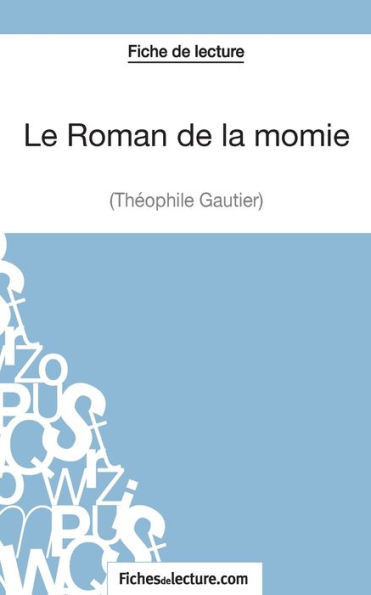 Le Roman de la momie de ThÃ©ophile Gautier (Fiche de lecture): Analyse complÃ¨te de l'oeuvre