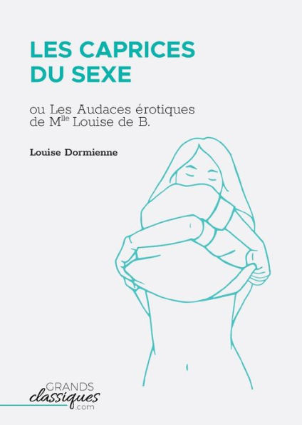 Les Caprices du sexe: ou Les Audaces érotiques de Mlle Louise de B...