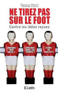 Ne tirez pas sur le foot - Contre les idées reçues