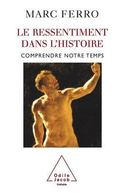 Resentment in History / Le Ressentiment dans l'histoire: Comprendre notre temps