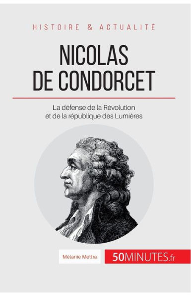 Nicolas de Condorcet: La dÃ©fense de la RÃ©volution et de la rÃ©publique des LumiÃ¨res