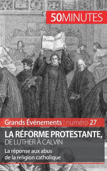 La RÃ©forme protestante, de Luther Ã  Calvin: La rÃ©ponse aux abus de la religion catholique