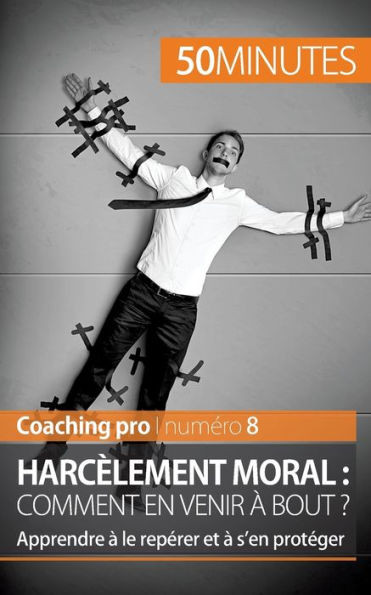 HarcÃ¨lement moral: comment en venir Ã  bout ?: Apprendre Ã  le repÃ©rer et Ã  s'en protÃ©ger