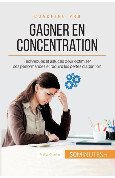 Gagner en concentration: Techniques et astuces pour optimiser ses performances et rÃ©duire les pertes d'attention