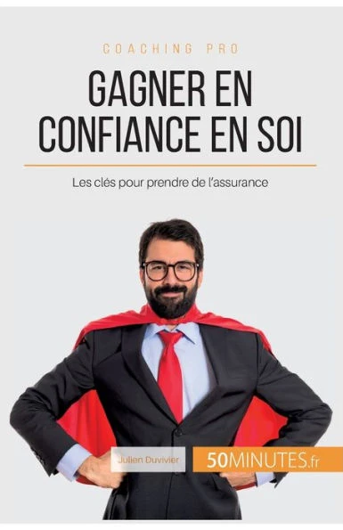 Gagner en confiance en soi: Les clÃ©s pour prendre de l'assurance
