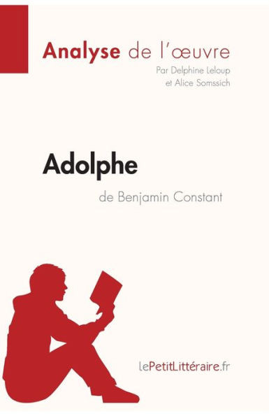 Adolphe de Benjamin Constant (Analyse de l'oeuvre): Analyse complÃ¨te et rÃ©sumÃ© dÃ©taillÃ© de l'oeuvre