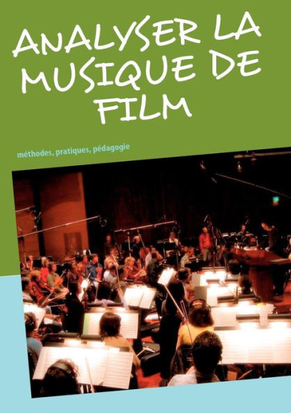 Analyser la musique de film: mÃ©thodes, pratiques, pÃ©dagogie