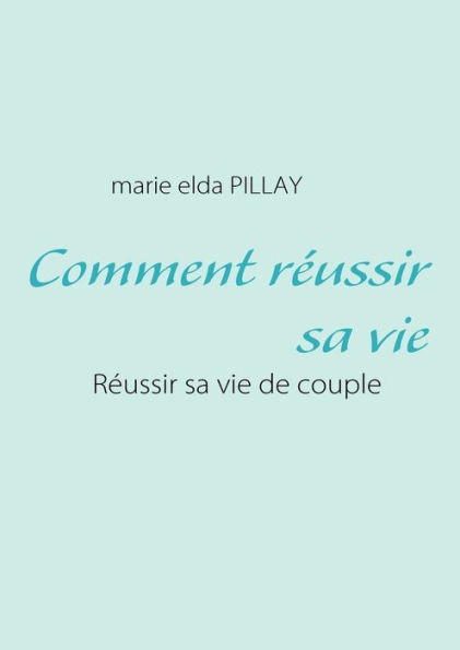 Comment rÃ©ussir sa vie: RÃ©ussir sa vie de couple