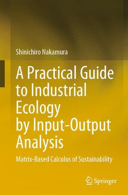A Practical Guide to Industrial Ecology by Input-Output Analysis: Matrix-Based Calculus of Sustainability